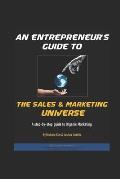 An Entrepreneur's Guide To The Sales & Marketing Universe: A Step-By-Step Guide To Organic Marketing
