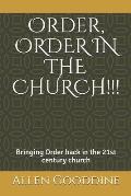 Order, ORDER IN THE CHURCH!!!: Bringing Order back to the 21st century church