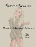 Femme Fatales: The Artwork of James J. Caterino