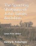The Sporting Shotguns of John James Audubon: Large Print Edition