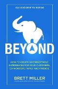 Beyond: How to create unforgettable experiences for your customers, co-workers, family and friends.