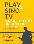 Play and Sing TV Music Theory Unlocked for Guitar and Piano: Fully Understand Music Theory, Nashville Number, Transposition, Capos with Reference Char