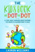 The Kids Book of Dot to Dot: A Story About Managing Great Emotions, For Creative Children From 4-10 Ages
