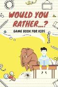 Would You Rather...? Game Book For Kids: The Book of Silly Scenarios, Challenging Choices, and Hilarious Situations. Great for Children, Boys, Girls,