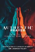 Authentic Prayer: talk to God. change the world.