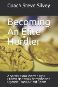 Becoming An Elite Hurdler: A Special Book Written By a Proven National Champion and Olympic Track & Field Coach