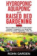 Hydroponic Aquaponic and Raised Bed Gardening 3 in 1: How to design and Build a Perfect System Hydroponic Aquaponic and Raised Bed Gardening to Grow V