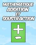 Mathematique Addition et Soustraction: Grand livre de Math?matiques Pour Enfants de 6 ? 9 ans ... D?velopper Leurs Comp?tences en Calcul Mental