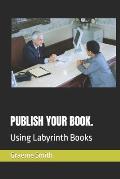 Publish Your Book.: Using Labyrinth Books