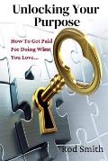 Unlocking Your Purpose: How To Get Paid For Doing What You Love...