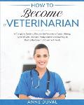 How to Become a Veterinarian: A Complete Guide to Discover the Veterinary Career. History, Types of Vets, Features, Study courses and Training, to R