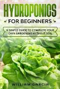 Hydroponics for beginners: a simple guide to complete your own gardening without soil