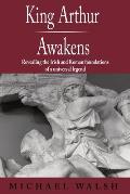 King Arthur Awakens: Revealing the Irish and Roman Foundations of a Universal Legend