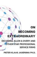 On Becoming Extraordinary: Decoding Allen & Overy and other Star Professional Service Firms