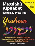 Messiah's Alphabet Word Study Series: Yeshua: Appearances of the name Jesus throughout the Old Testament -- and how the name's Hebrew roots are expr