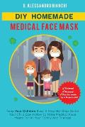 DIY Homemade Medical Face Mask: Keep Your Children Busy: A Step-By-Step Guide Your Child Can Follow To Make Medical Face Masks For All Your Family And