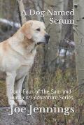 A Dog Named Scrum: Book Four of the Sam and Gunny K9 Adventure Series