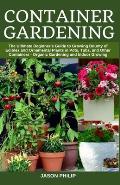 Container Gardening: The Ultimate Beginners Guide to Growing Bounty of Edibles and Ornamental Plants in Pots, Tubs, and Other Containers -