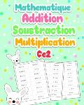 Mathematique Addition Soustraction Multiplication CE2: Exercices de Math?matiques CE2: D?velopper Leurs comp?tences en Calcul mental - 100 Pages