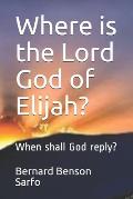 Where is the Lord God of Elijah?: When shall God reply?