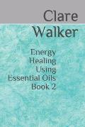 Energy Healing Using Essential Oils: Book 2