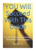 YOU Will Succeed With This Guide: For ALL College Bound People. Even Those Who Struggle.