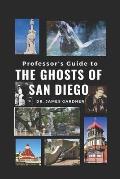 Professor's Guide to Ghosts of San Diego: The Who, Where, What, How, When, and Why