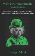 World's Greatest Riddle: Special Relativity: How to accept Relativity's discoveries WITHOUT abandoning our intuitive belief of an absolute real