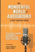 The Wonderful World of Audiobooks 5-Step Starter Guide: How to Become an Audiobook Narrator & Earn Money from Home