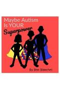 Maybe Autism Is YOUR Superpower