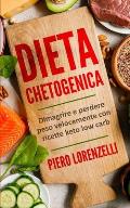 Dieta Chetogenica: Dimagrire e perdere peso velocemente con ricette keto e low carb.