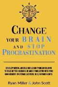 Change Your Brain and Stop Procrastination: Develop Mental Models and Learn Problem Solving to Take Better Decisions. Be More Productive with Time Man