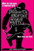 What do you have in common with a Sasquatch, Bigfoot and a Great White Shark?: More than you Think!