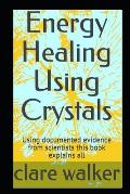 Energy Healing Using Crystals: From history to healing this book explains all