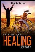How To Receive Your Healing and Keep It