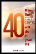40 Things the Holy Spirit Will Do in Your Life