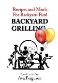 Backyard Grilling: Recipes and Meals for Backyard Fun