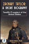 Zachary Taylor: A Short Biography: Twelfth President of the United States