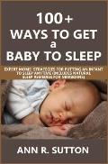 100+ Ways to Get a Baby to Sleep: Expert Moms' Strategies for Putting an Infant to Sleep Anytime (Includes Natural Sleep Remedies for Newborns)