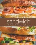 Sandwich: 100 Sandwich Recipes You'll Love