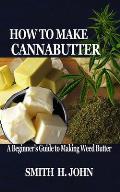 How to Make Cannabutter: A Beginner's Guide to Making Weed Butter