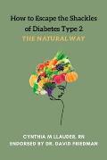 How to Escape the Shackles of Diabetes Type 2 the Natural Way: Top Tips on How to Be Victorious Over Diabetes Type 2