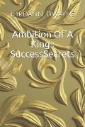 Ambition Of A King: Success Secrets