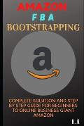 Amazon FBA Bootstrapping: Complete Solution and Step by Step Guide for Beginners to Online Business Giant Amazon
