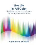 Live Life in Full Color: A practical guide to balancing your chakras for optimal well-being