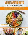 Vegetarian Keto Diet For Beginners: A Detailed Cookbook with Delicious Recipes to Lose Weight Naturally with Tasty Seasonal Dishes and the Complete Gu