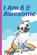 Pugicorn Journal I Am 6 & Awesome: Unipug Pug Dog Puppy Unicorn with Magic Paws, Blank Lined Notebook Journal, Puppy Gifts for Girls, Gifts for Kids &