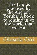 The Law as practised by the Ancient Yoruba: A book to remind us of the world that we lost