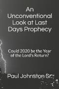 An Unconventional Look at Last Days Prophecy: Could 2020 be the Year of the Lord's Return?