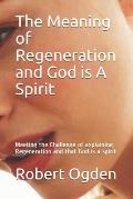 The Meaning of Regeneration and God is A Spirit: Meeting the Challenge of explaining Regeneration and that God is a spirit
